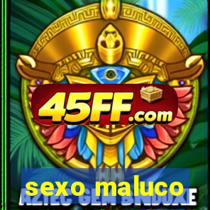 sexo maluco
